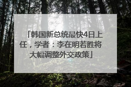 韩国新总统最快4日上任，学者：李在明若胜将大幅调整外交政策